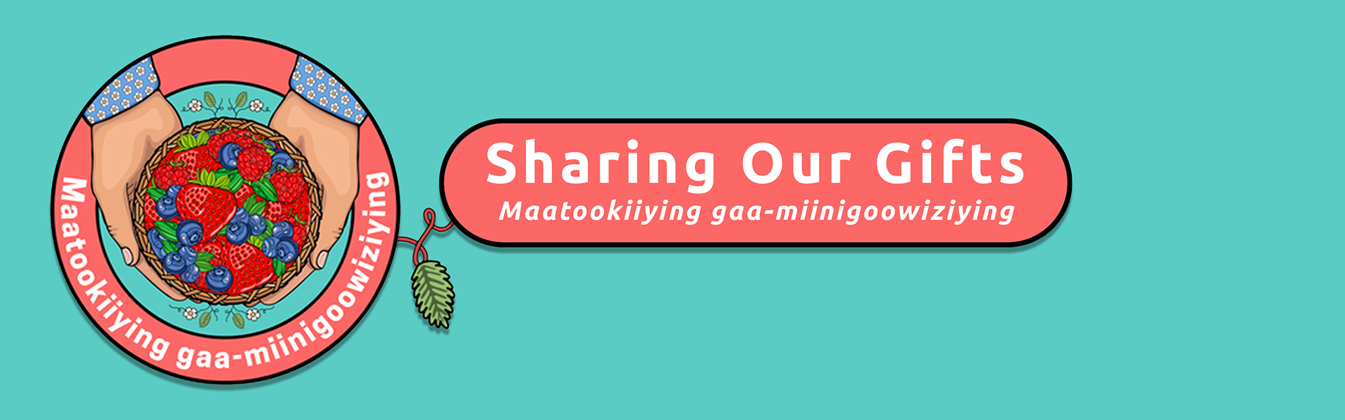 Hands holding a basket of strawberries and blueberries Maatookiiying gaa-miinigoowiziying Sharing our Gifts Maatookiiying gaa-miinigoowiziying
